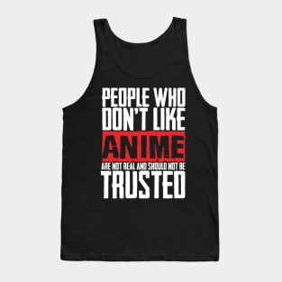 People Who Don't Like Anime Are Not Real And Should Not Be Trusted Tank Top